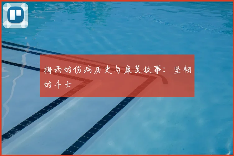 梅西的伤病历史与康复故事:坚韧的斗士