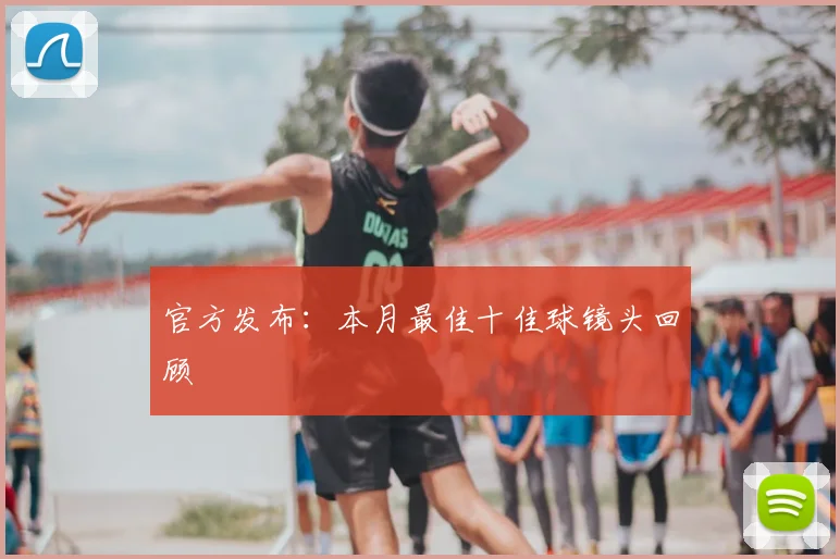 官方发布：本月最佳十佳球镜头回顾
