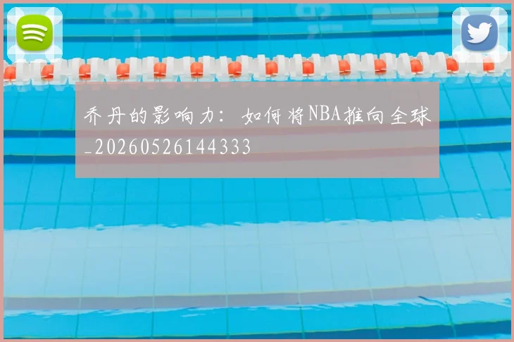 乔丹的影响力:如何将NBA推向全球_20260526144333
